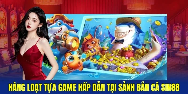 Hang-loat-tua-game-hap-dan-tai-sanh-Ban-Ca-Sin88