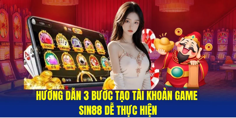 Huong-dan-3-buoc-tao-tai-khoan-game- Sin88-de-thuc-hien