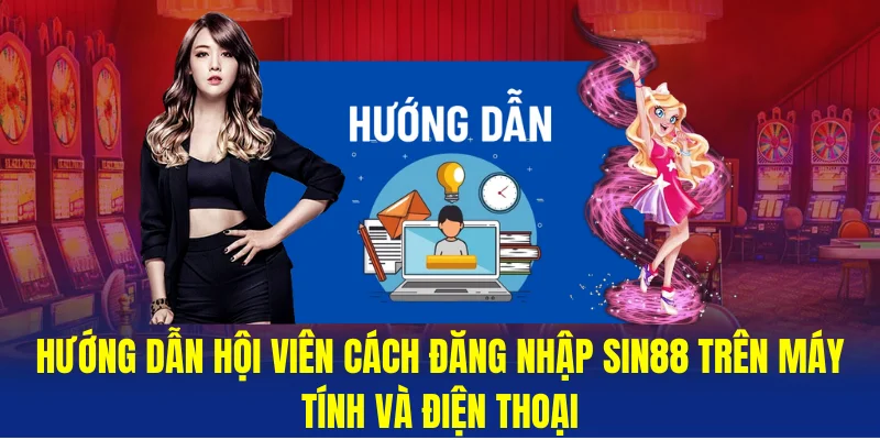 Huong-dan-hoi-vien-cach-dang-nhap-Sin88-tren-may-tinh-va-dien-thoai