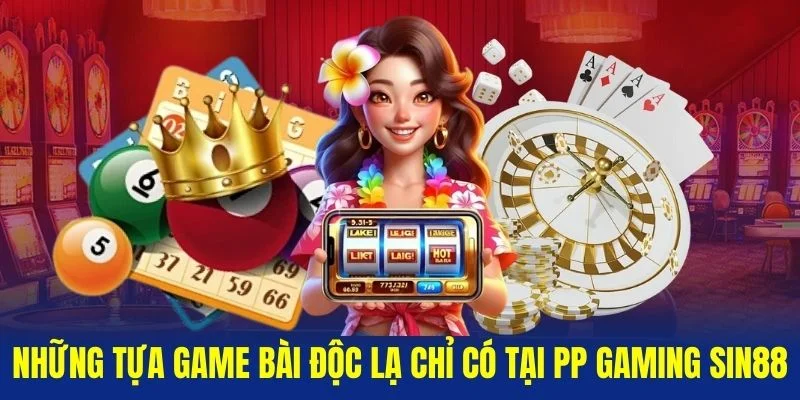 Nhung-tua-game-bai-doc-la-chi-co-tai-PP-Gaming-Sin88