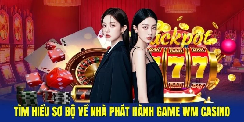 Tim-hieu-so-bo-ve-nha-phat-hanh-game-WM-Casino