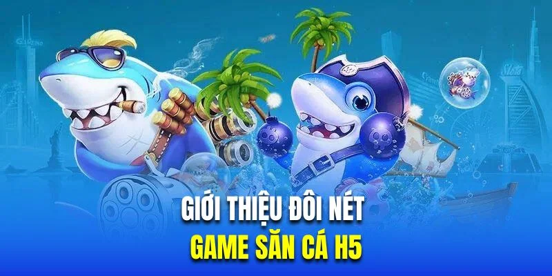 gioi-thieu-ban-ca-h5