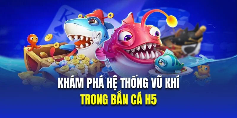 he-thong-vu-khi-ban-ca-h5