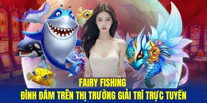 Fairy-Fishing-dinh-dam-tren-thi-truong-giai-tri-truc-tuyen